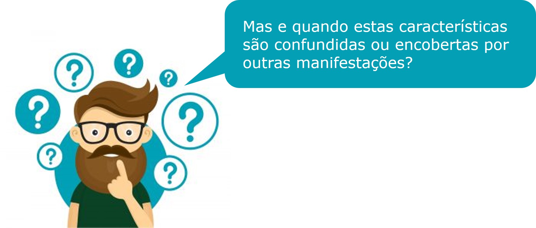 Mas e quando estas características são confundidas ou encobertas por outras manifestações? 